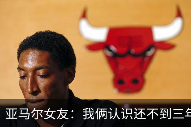 亚马尔女友：我俩认识还不到三年，但比人们所想的要多得多